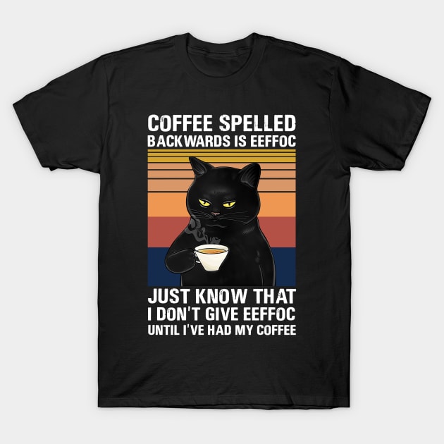 Coffee Spelled Backwards Is Eeffoc Just Know That I Don’t Give Eeffoc Until I’ve Had My Coffee T-Shirt by binnacleenta